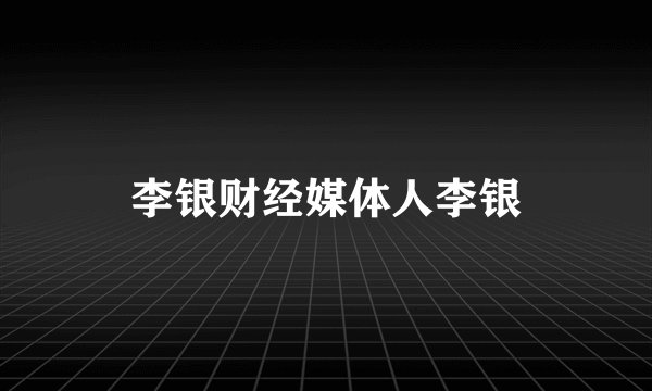 李银财经媒体人李银