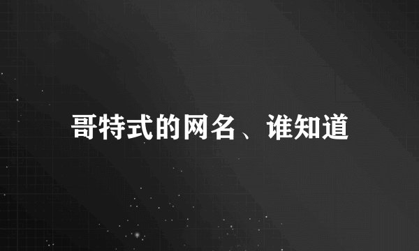哥特式的网名、谁知道