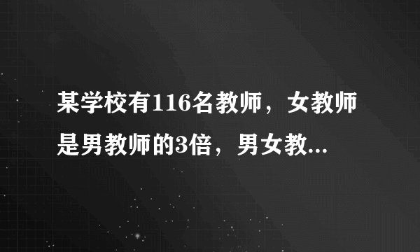 某学校有116名教师，女教师是男教师的3倍，男女教师各几名？列方程式