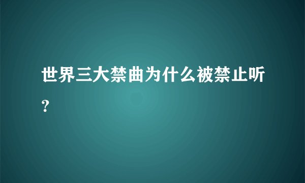 世界三大禁曲为什么被禁止听？