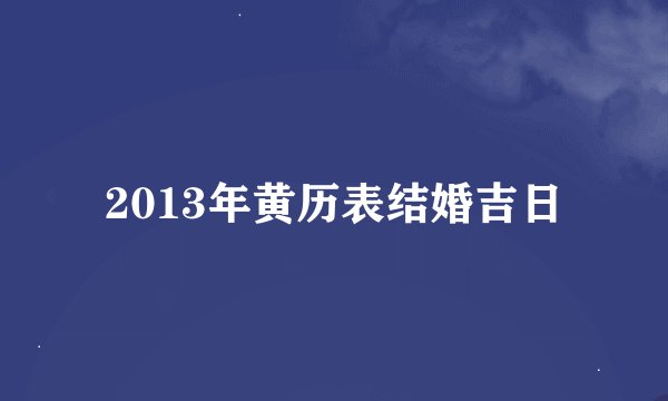 2013年黄历表结婚吉日