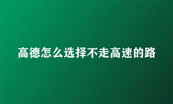 高德怎么选择不走高速的路