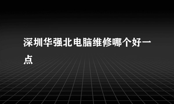 深圳华强北电脑维修哪个好一点