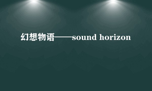幻想物语——sound horizon