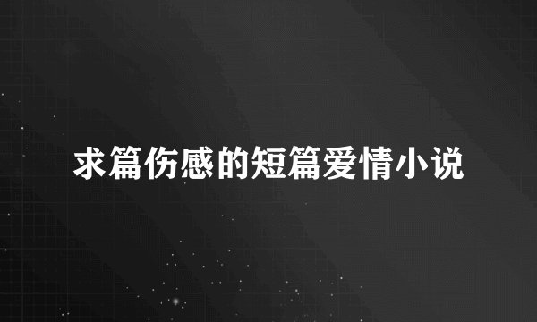 求篇伤感的短篇爱情小说
