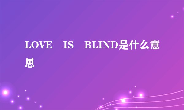 LOVE IS BLIND是什么意思