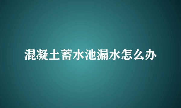 混凝土蓄水池漏水怎么办