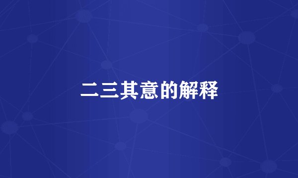 二三其意的解释