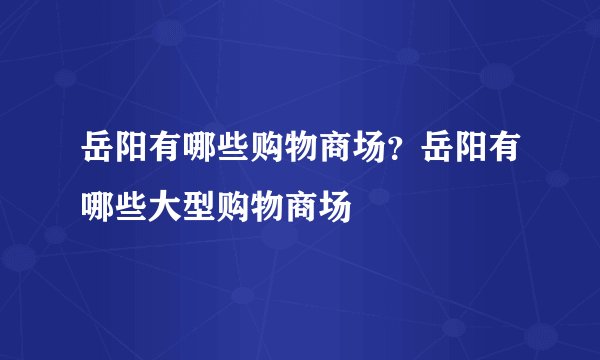 岳阳有哪些购物商场？岳阳有哪些大型购物商场