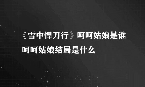 《雪中悍刀行》呵呵姑娘是谁 呵呵姑娘结局是什么