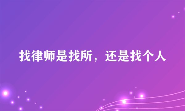找律师是找所，还是找个人