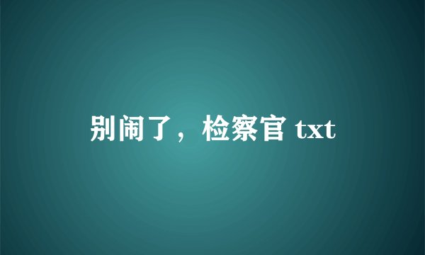 别闹了，检察官 txt