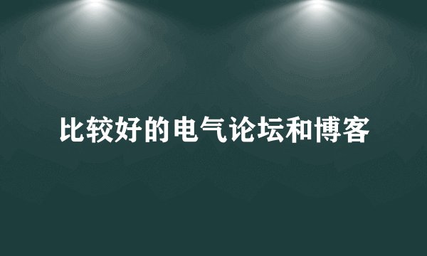 比较好的电气论坛和博客