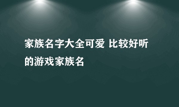 家族名字大全可爱 比较好听的游戏家族名