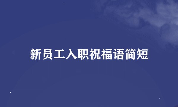 新员工入职祝福语简短