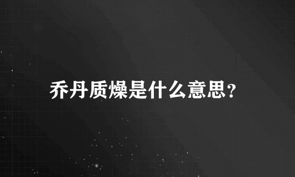 乔丹质燥是什么意思?