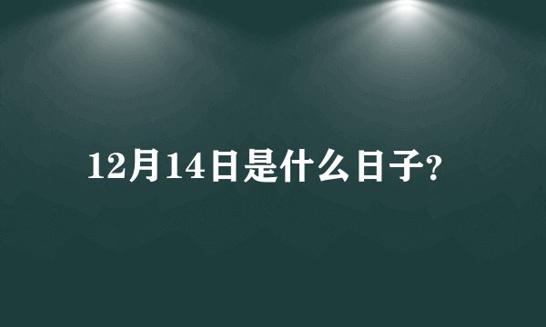 12月14日是什么日子？