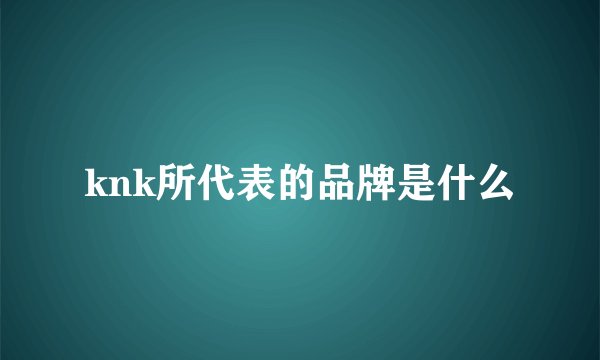 knk所代表的品牌是什么