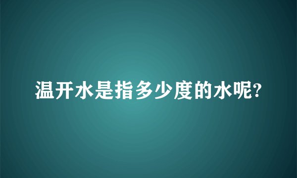 温开水是指多少度的水呢?