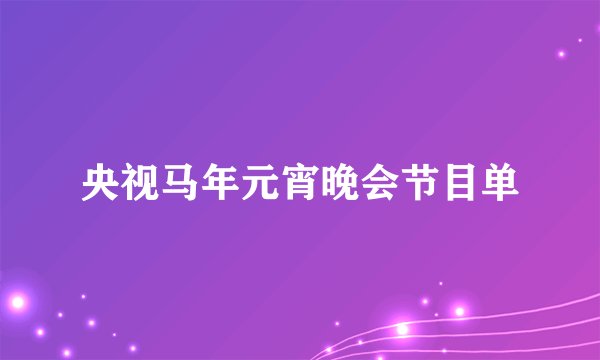 央视马年元宵晚会节目单