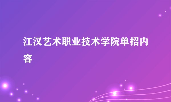 江汉艺术职业技术学院单招内容