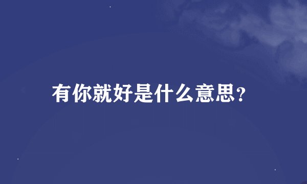 有你就好是什么意思？