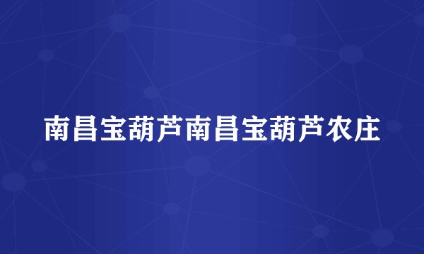 南昌宝葫芦南昌宝葫芦农庄