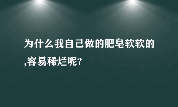 为什么我自己做的肥皂软软的,容易稀烂呢?