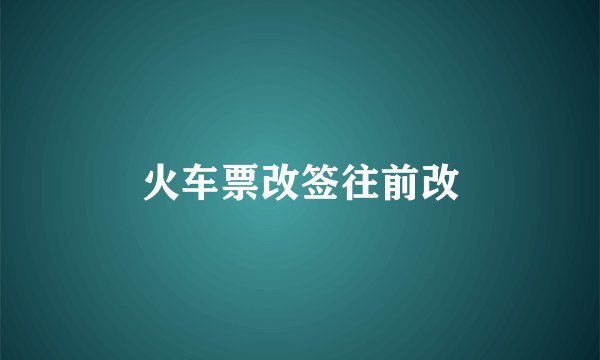 火车票改签往前改