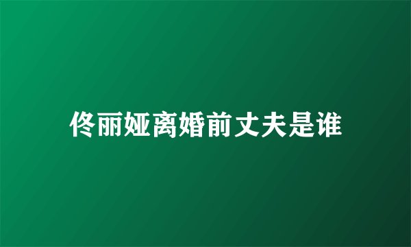 佟丽娅离婚前丈夫是谁