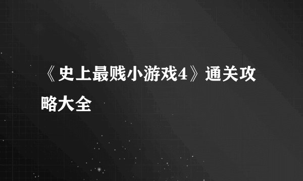 《史上最贱小游戏4》通关攻略大全