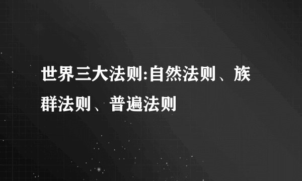 世界三大法则:自然法则、族群法则、普遍法则
