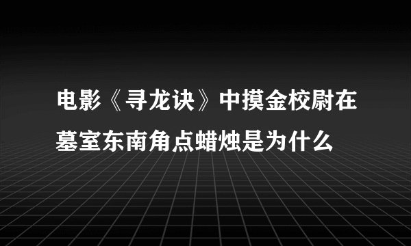 电影《寻龙诀》中摸金校尉在墓室东南角点蜡烛是为什么