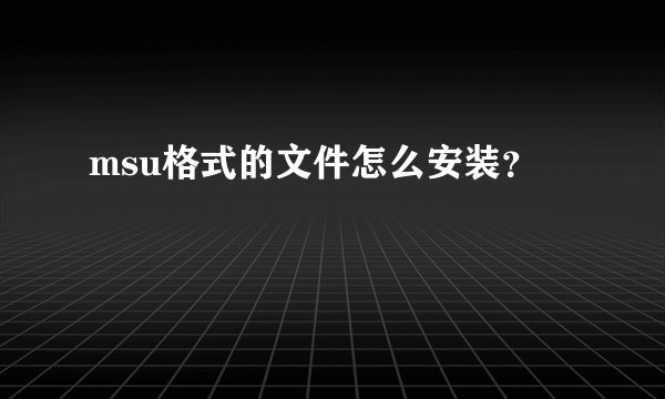 msu格式的文件怎么安装？