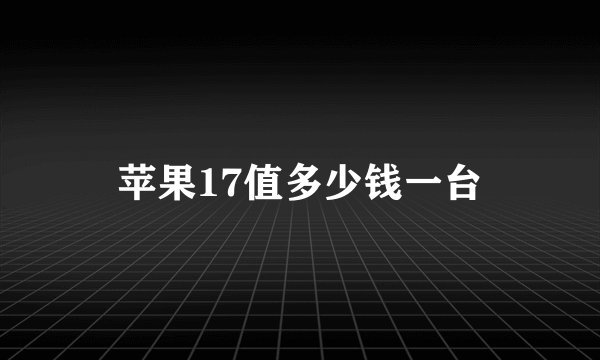 苹果17值多少钱一台