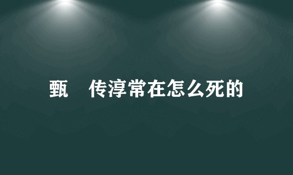 甄嬛传淳常在怎么死的