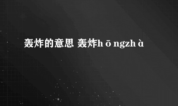 轰炸的意思 轰炸hōngzhà