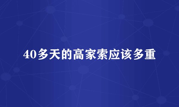 40多天的高家索应该多重