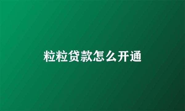 粒粒贷款怎么开通