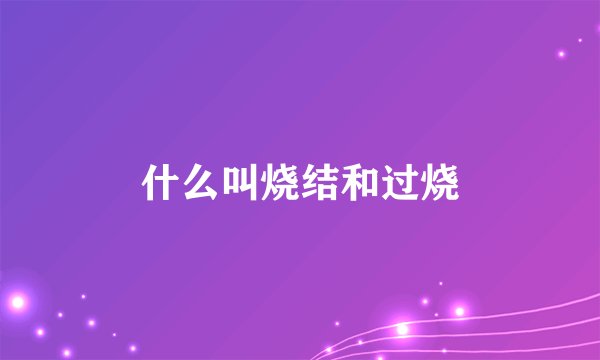 什么叫烧结和过烧