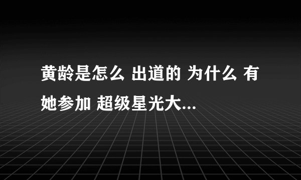黄龄是怎么 出道的 为什么 有 她参加 超级星光大道的视频