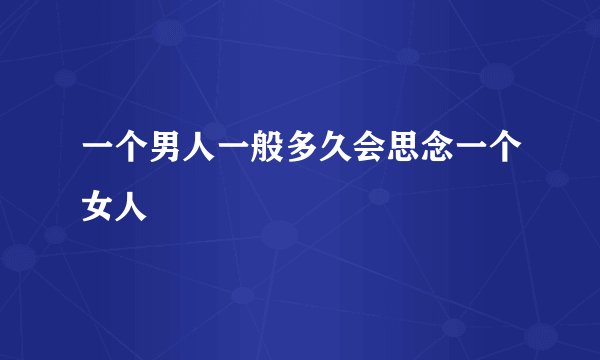 一个男人一般多久会思念一个女人
