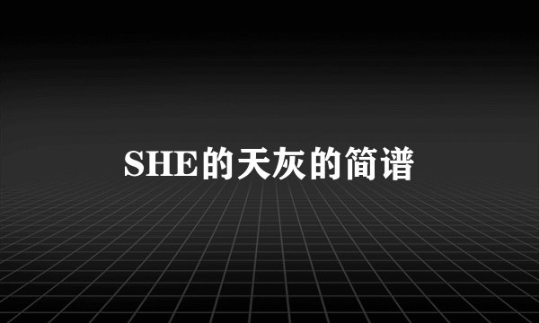 SHE的天灰的简谱