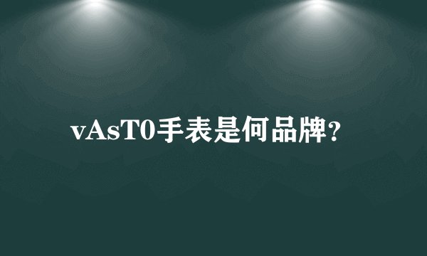 vAsT0手表是何品牌？