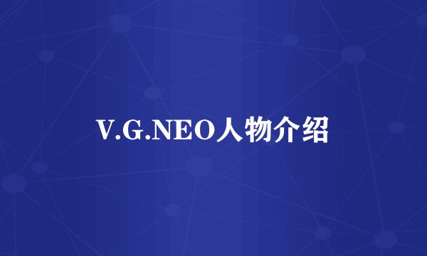 V.G.NEO人物介绍