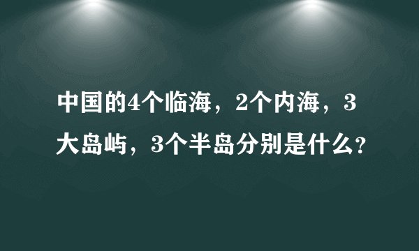 中国的4个临海,2个内海,3大岛屿,3个半岛分别是什么?