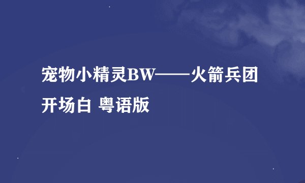 宠物小精灵BW——火箭兵团开场白 粤语版