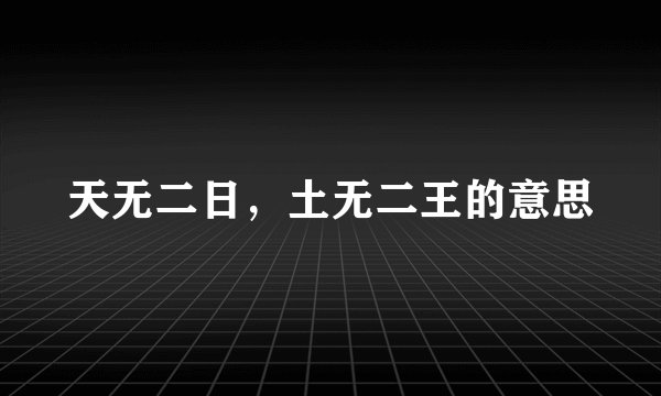 天无二日，土无二王的意思