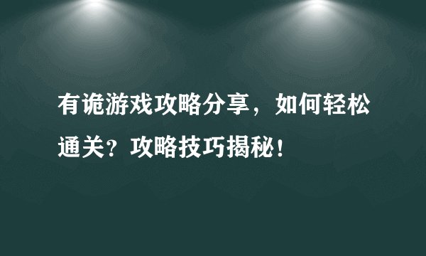 有诡游戏攻略分享，如何轻松通关？攻略技巧揭秘！