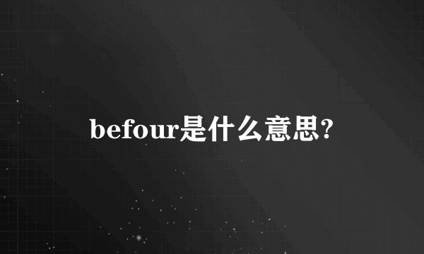 befour是什么意思?